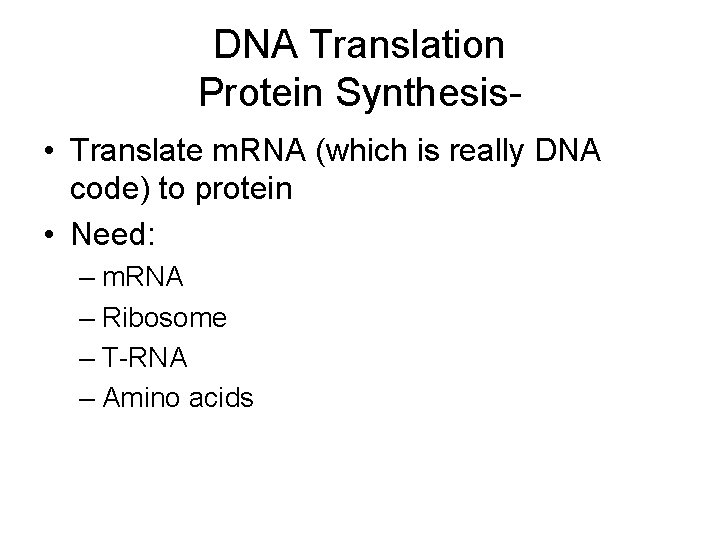 DNA Translation Protein Synthesis • Translate m. RNA (which is really DNA code) to