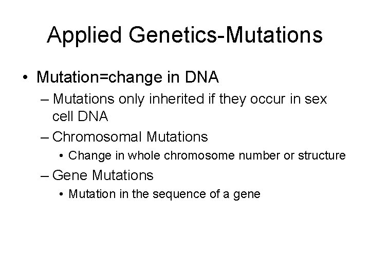 Applied Genetics-Mutations • Mutation=change in DNA – Mutations only inherited if they occur in