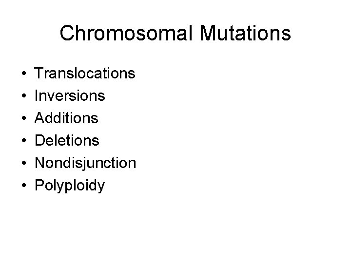 Chromosomal Mutations • • • Translocations Inversions Additions Deletions Nondisjunction Polyploidy 