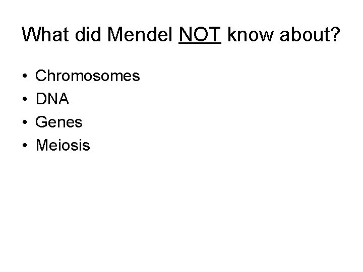 What did Mendel NOT know about? • • Chromosomes DNA Genes Meiosis 