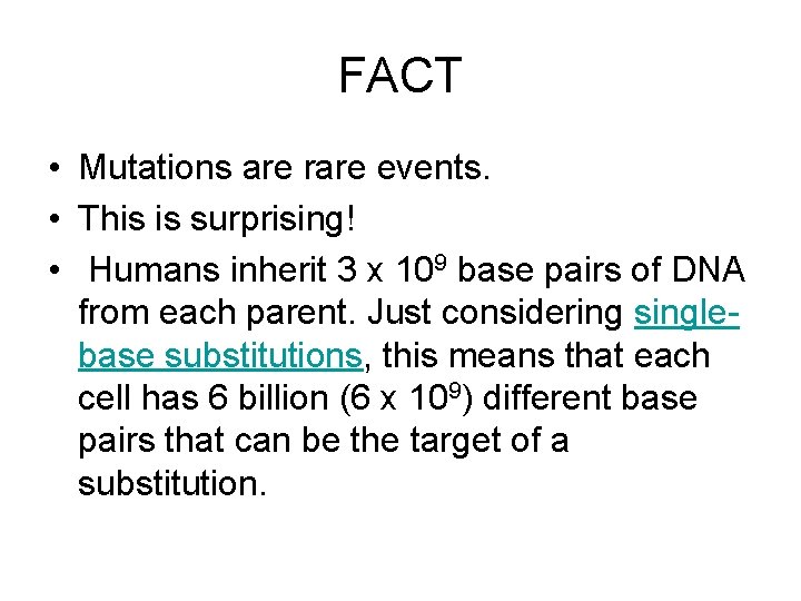 FACT • Mutations are rare events. • This is surprising! • Humans inherit 3