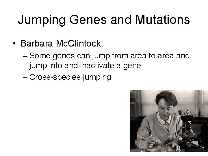 Jumping Genes and Mutations • Barbara Mc. Clintock: – Some genes can jump from