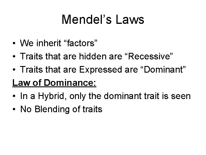 Mendel’s Laws • We inherit “factors” • Traits that are hidden are “Recessive” •