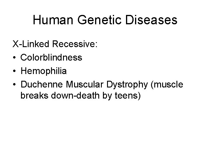 Human Genetic Diseases X-Linked Recessive: • Colorblindness • Hemophilia • Duchenne Muscular Dystrophy (muscle