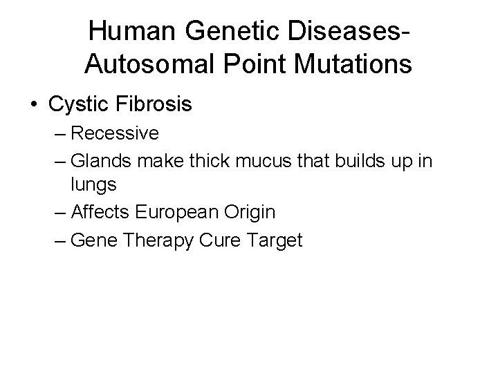 Human Genetic Diseases. Autosomal Point Mutations • Cystic Fibrosis – Recessive – Glands make