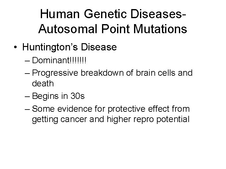 Human Genetic Diseases. Autosomal Point Mutations • Huntington’s Disease – Dominant!!!!!!! – Progressive breakdown