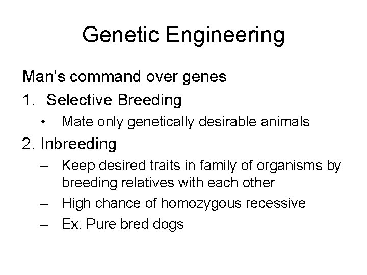 Genetic Engineering Man’s command over genes 1. Selective Breeding • Mate only genetically desirable