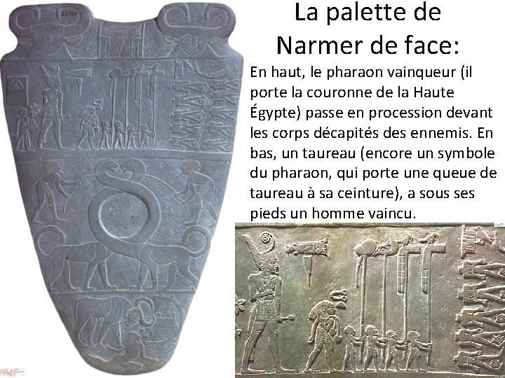 La palette de Narmer de face: En haut, le pharaon vainqueur (il porte la