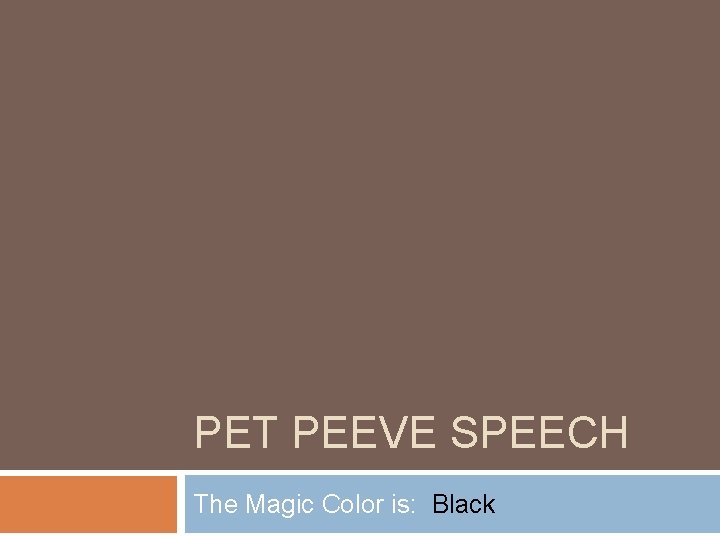 PET PEEVE SPEECH The Magic Color is: Black 