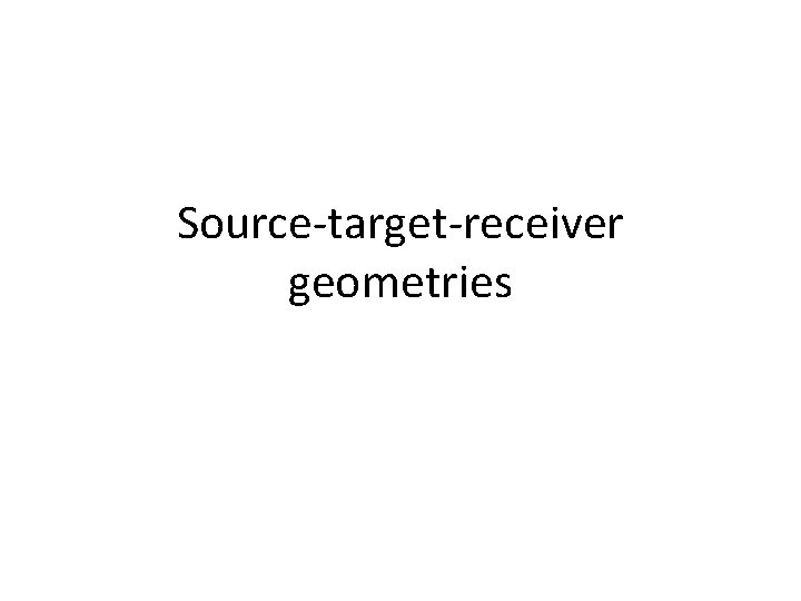 Source-target-receiver geometries 