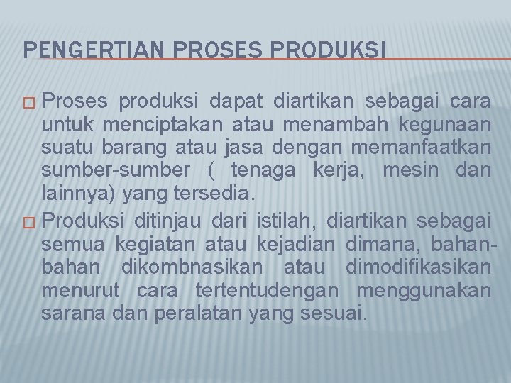 PENGERTIAN PROSES PRODUKSI � Proses produksi dapat diartikan sebagai cara untuk menciptakan atau menambah