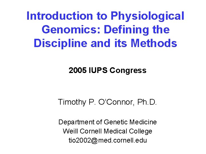 Introduction to Physiological Genomics: Defining the Discipline and its Methods 2005 IUPS Congress Timothy