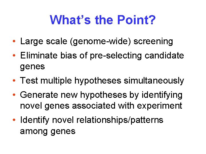 What’s the Point? • Large scale (genome-wide) screening • Eliminate bias of pre-selecting candidate