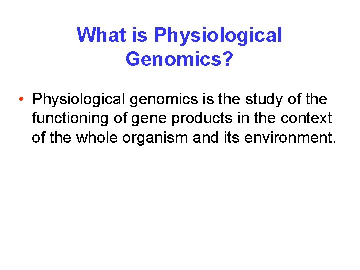 What is Physiological Genomics? • Physiological genomics is the study of the functioning of