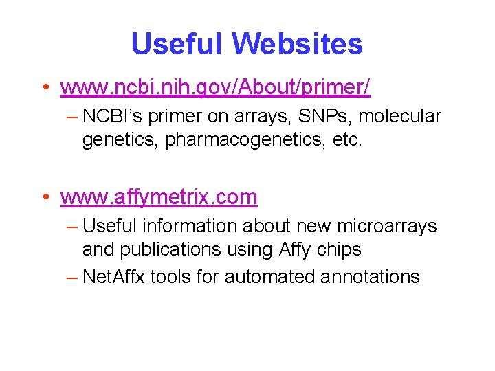 Useful Websites • www. ncbi. nih. gov/About/primer/ – NCBI’s primer on arrays, SNPs, molecular