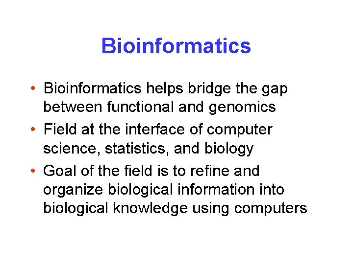 Bioinformatics • Bioinformatics helps bridge the gap between functional and genomics • Field at