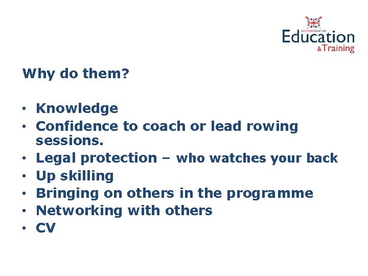 Why do them? • Knowledge • Confidence to coach or lead rowing sessions. •