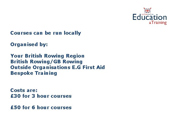 Courses can be run locally Organised by: Your British Rowing Region British Rowing/GB Rowing