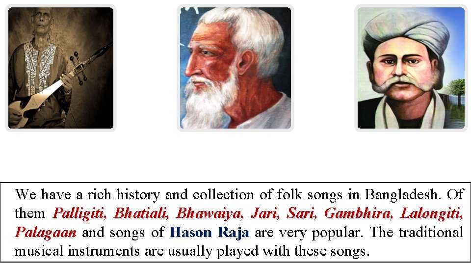 We have a rich history and collection of folk songs in Bangladesh. Of them