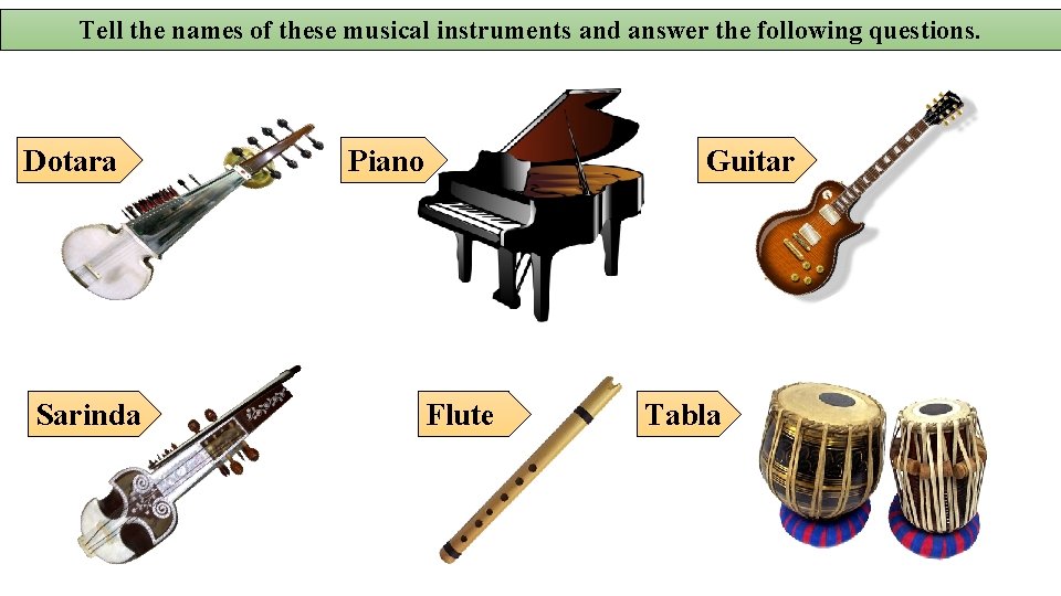 Tell the names of these musical instruments and answer the following questions. Dotara Sarinda