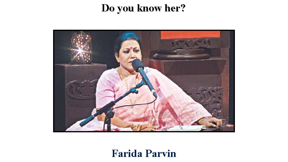 Do you know her? Farida Parvin 