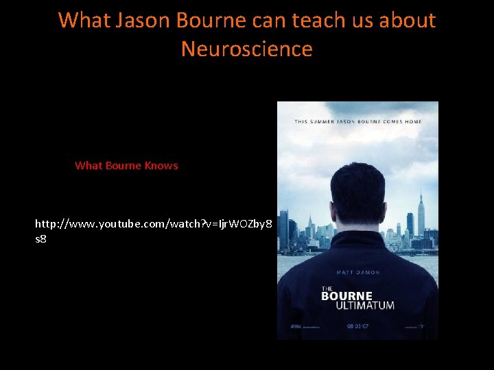 What Jason Bourne can teach us about Neuroscience What Bourne Knows http: //www. youtube.