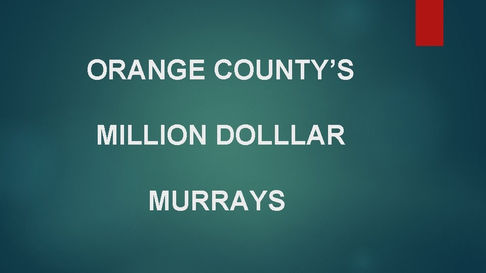 ORANGE COUNTY’S MILLION DOLLLAR MURRAYS 