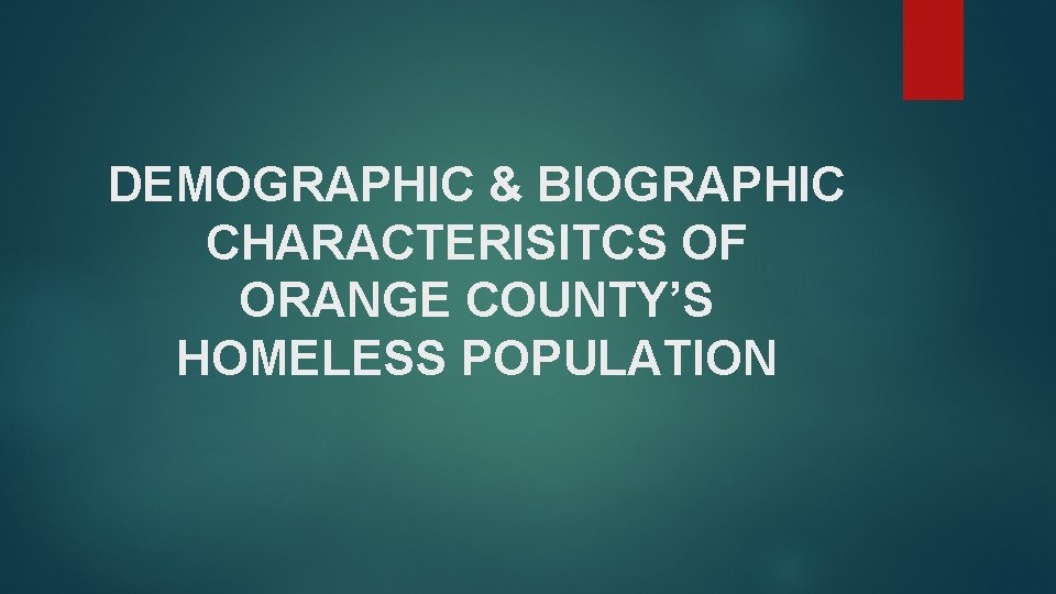 DEMOGRAPHIC & BIOGRAPHIC CHARACTERISITCS OF ORANGE COUNTY’S HOMELESS POPULATION 