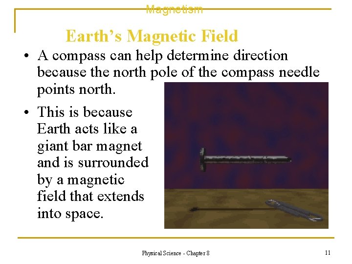 Magnetism Earth’s Magnetic Field • A compass can help determine direction because the north