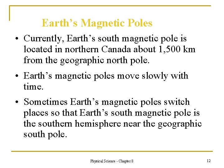 Earth’s Magnetic Poles • Currently, Earth’s south magnetic pole is located in northern Canada