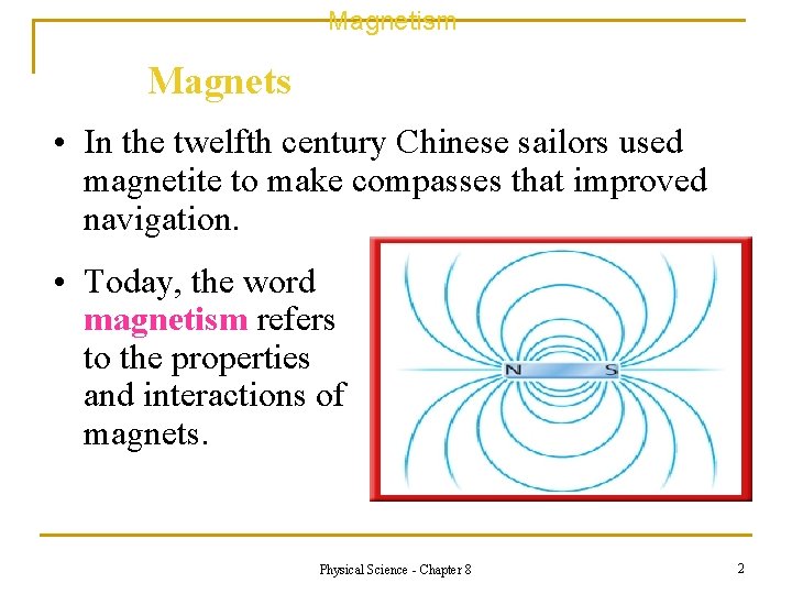 Magnetism Magnets • In the twelfth century Chinese sailors used magnetite to make compasses