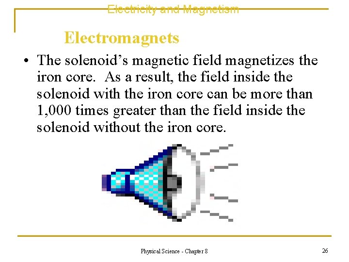 Electricity and Magnetism Electromagnets • The solenoid’s magnetic field magnetizes the iron core. As