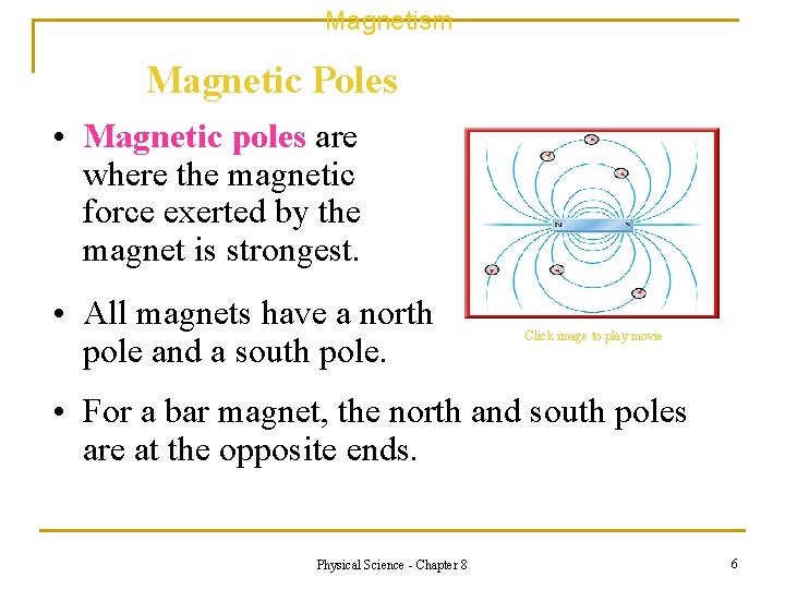 Magnetism Magnetic Poles • Magnetic poles are where the magnetic force exerted by the