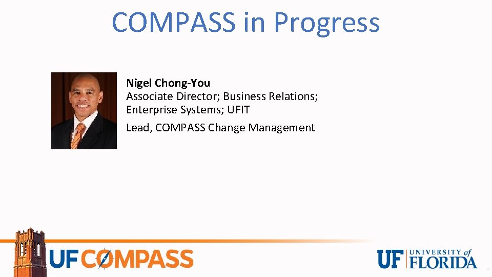 COMPASS in Progress Nigel Chong-You Associate Director; Business Relations; Enterprise Systems; UFIT Lead, COMPASS