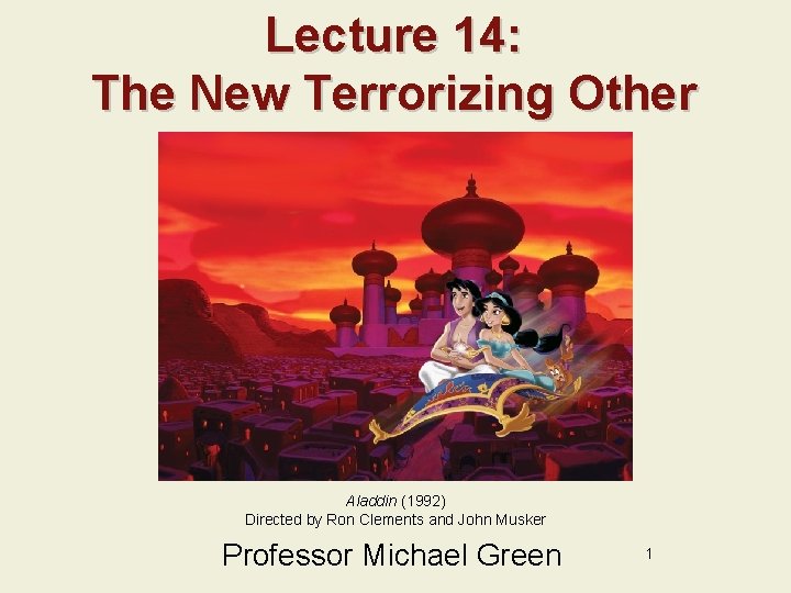 Lecture 14: The New Terrorizing Other Aladdin (1992) Directed by Ron Clements and John