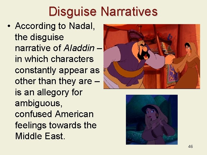 Disguise Narratives • According to Nadal, the disguise narrative of Aladdin – in which