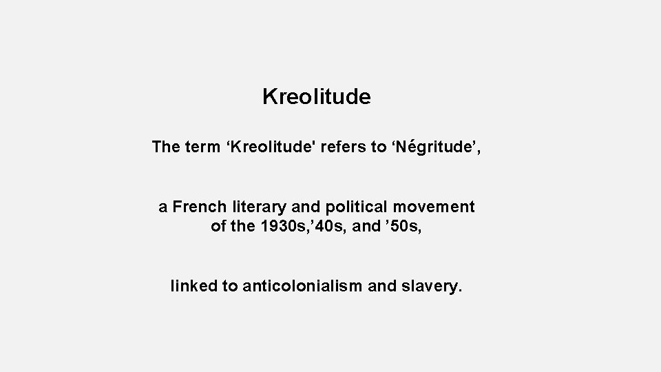 Kreolitude The term ‘Kreolitude' refers to ‘Négritude’, a French literary and political movement of