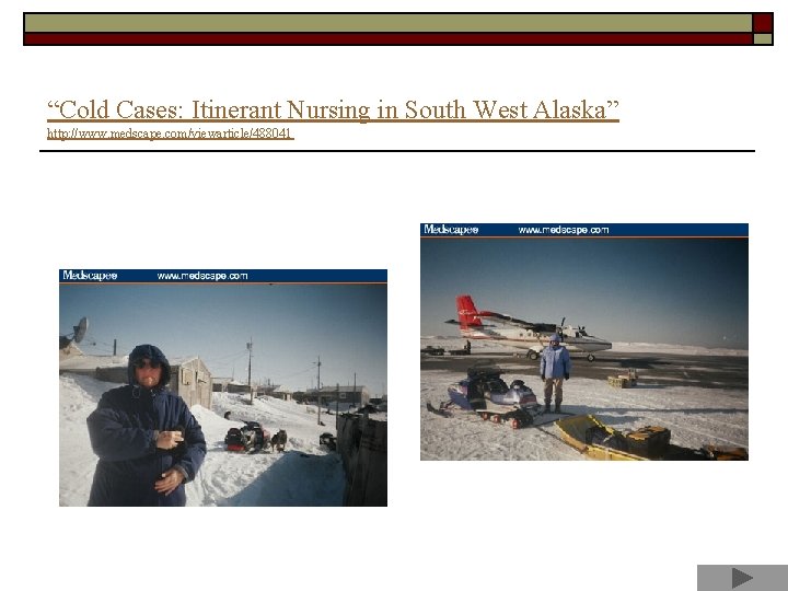 “Cold Cases: Itinerant Nursing in South West Alaska” http: //www. medscape. com/viewarticle/488041 