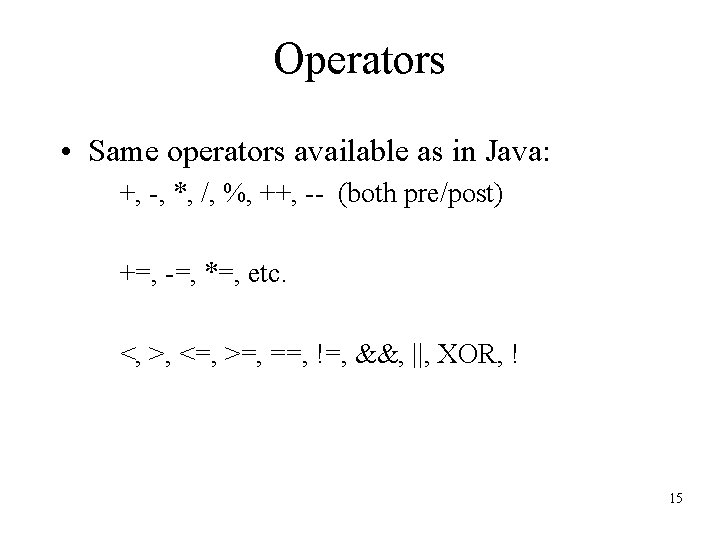 Operators • Same operators available as in Java: +, -, *, /, %, ++,
