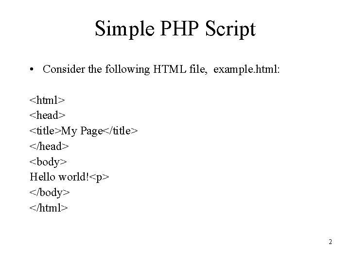 Simple PHP Script • Consider the following HTML file, example. html: <html> <head> <title>My