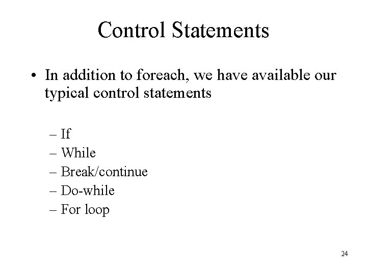 Control Statements • In addition to foreach, we have available our typical control statements