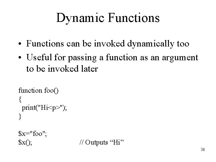 Dynamic Functions • Functions can be invoked dynamically too • Useful for passing a