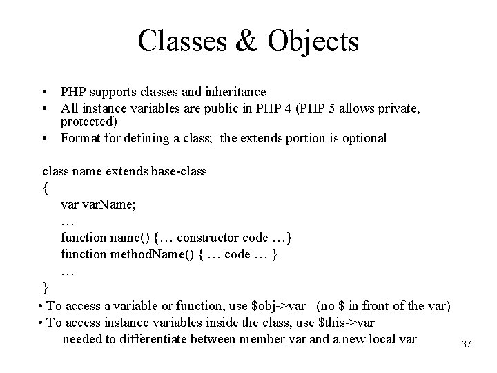 Classes & Objects • PHP supports classes and inheritance • All instance variables are