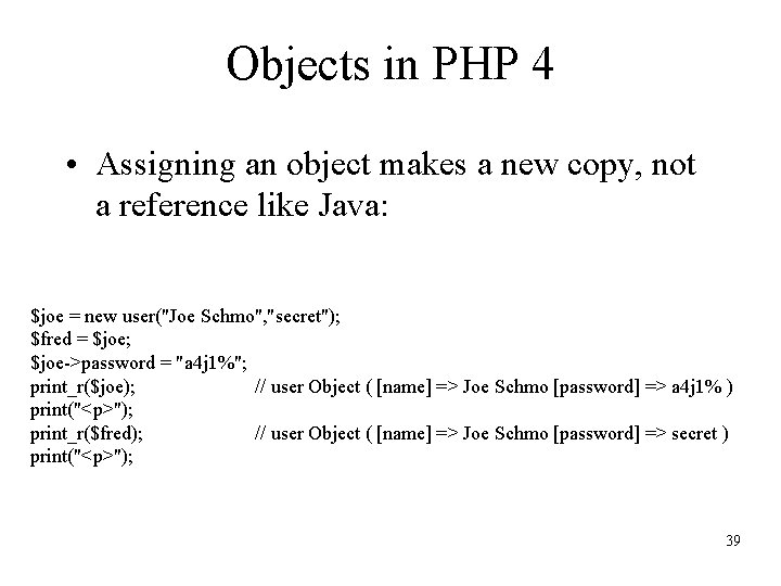 Objects in PHP 4 • Assigning an object makes a new copy, not a