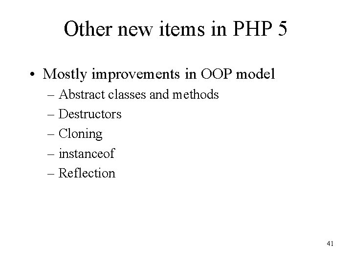 Other new items in PHP 5 • Mostly improvements in OOP model – Abstract