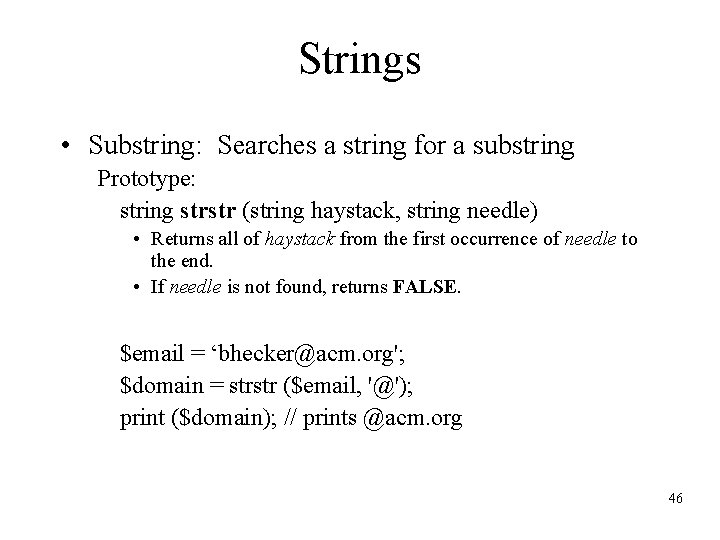 Strings • Substring: Searches a string for a substring Prototype: string strstr (string haystack,