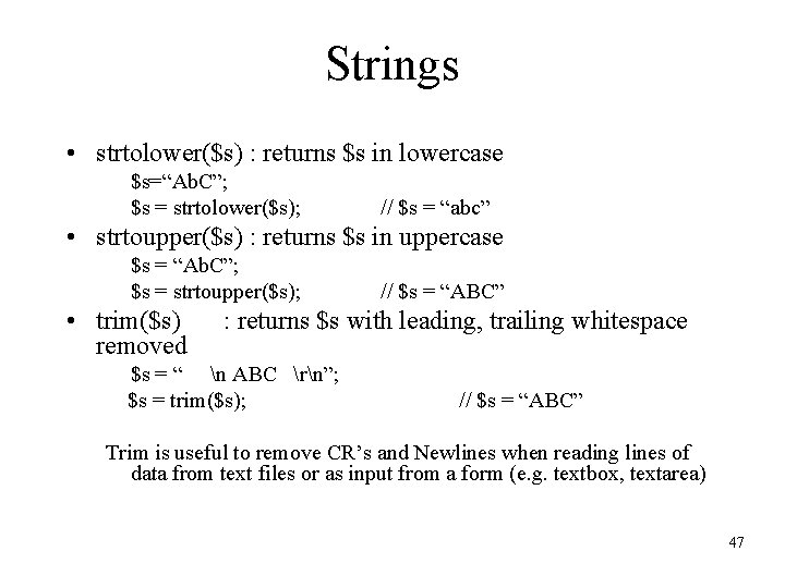 Strings • strtolower($s) : returns $s in lowercase $s=“Ab. C”; $s = strtolower($s); //