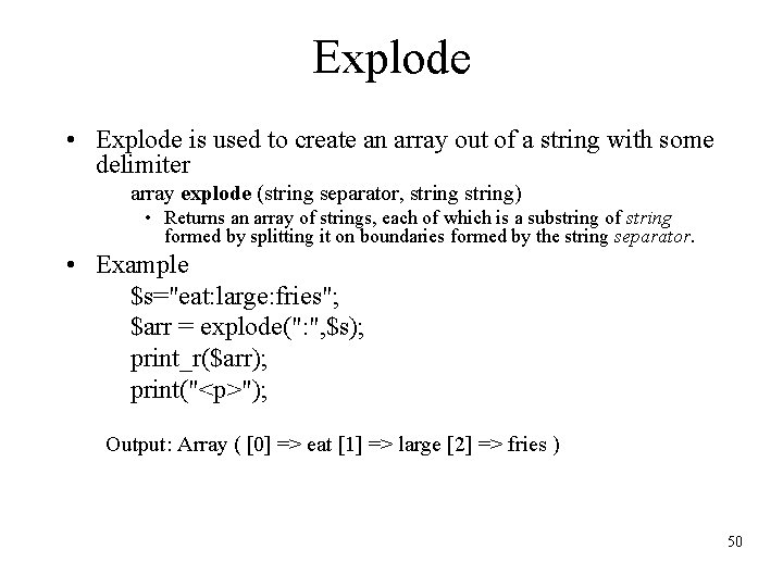 Explode • Explode is used to create an array out of a string with