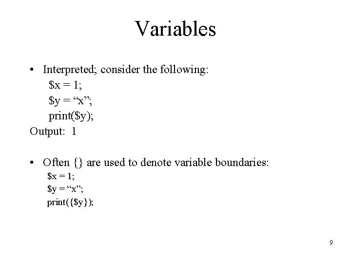 Variables • Interpreted; consider the following: $x = 1; $y = “x”; print($y); Output:
