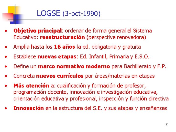 LOGSE (3 -oct-1990) • Objetivo principal: principal ordenar de forma general el Sistema Educativo: